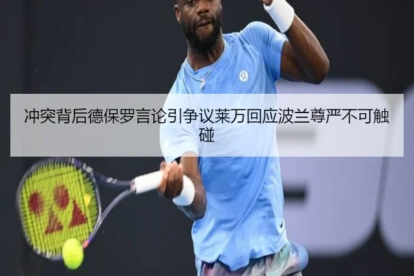 冲突背后德保罗言论引争议莱万回应波兰尊严不可触碰 | FHSPORTS