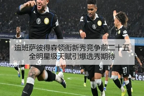 迪班萨彼得森领衔新秀竞争前二十五 全明星级天赋引爆选秀期待 | FHSPORTS